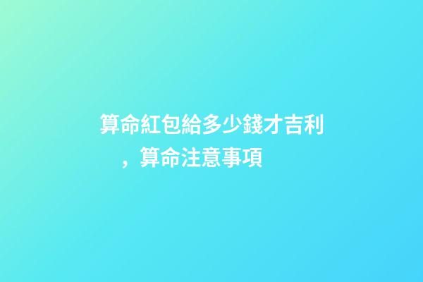 算命紅包給多少錢才吉利，算命注意事項